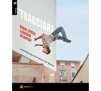 TRACCIARE. VISIONE, PRATICA E DISCIPLINA DEL PARKOUR. UN LIBRO BASATO SUGLI SCRI