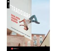 Tracciare. Visione, pratica e disciplina del parkour. Un libro basato sugli scritti di Federico «Gato» Mazzoleni