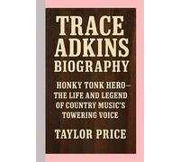 TRACE ADKINS - BIOGRAPHY: HONKY TONK HERO-THE LIFE AND LEGEND OF COUNTRY MUSIC’S TOWERING VOICE