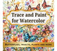 Trace and Paint for Watercolor: Butterflies, Insects, Plants and More