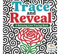 Trace and Reveal: A Relaxing Line Tracing Book with Hidden Flowers in Unique Patterns