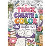 Trace, Create & Color: 50 Relaxing Trace-and-Color Designs for Adults