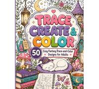 Trace, Create & Color: Cozy Fantasy: 50 Magical Trace-and-Color Designs for Adults