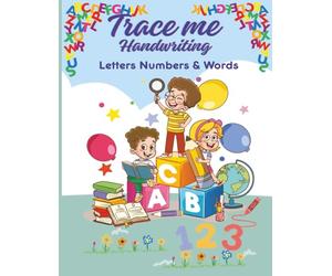 Trace Me Handwriting: Practice Letters, Numbers and First Words For Little Learners