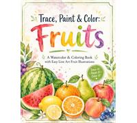 Trace, Paint & Color: Fruits A Watercolor & Coloring Book with Easy Line Art Fruit Illustrations: Beautiful Fruit Illustrations to Trace, Paint, and for watercolor for all ages