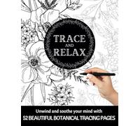 TRACE & RELAX BOTANICAL TRACING PAGES | Unwind & Soothe Your Mind With 52 Beautiful Botanical Tracing Pages |: Meditative Art For Adults