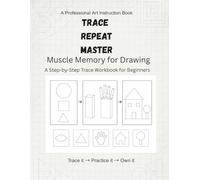 Trace, Repeat, Master: Muscle Memory for Drawing: A Step-by-Step Trace Workbook for Beginners