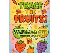 Trace the Fruits: Fun Tracing, Coloring & Learning Workbook for Kids Ages 3-6: Learn to Trace and Color 26 Cute Fruits to Build Fine Motor Skills & Creativity!