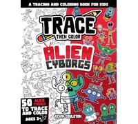 Trace Then Color: Alien Cyborgs: A Tracing and Coloring Book for Kids