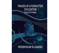 TRACES OF A FORGOTTEN CIVILIZATION: SUN STONE