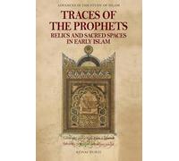 Traces of the Prophets: Relics and Sacred Spaces in Early Islam