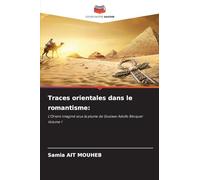 Traces orientales dans le romantisme:: L'Orient imaginé sous la plume de Gustavo Adolfo Bécquer Volume 1