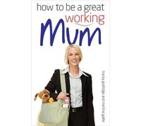 Tracey Godridge Martine Gallie How to be a Great Working Mum (Tascabile)