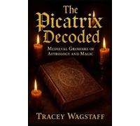 Tracey Wagstaff The Picatrix Decoded (Tascabile)