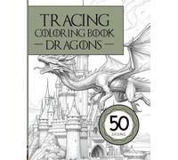 Tracing Coloring Book Adult: Dragons & Legendary Beasts: A Stunning Adult Tracing Book with Majestic Dragon Scenes to Trace and Color - Perfect for Relaxation and Creativity