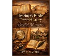 Tracing the Bible Through History: A Historical Study of Early Manuscripts, the Dead Sea Scrolls, and the Ethiopian Biblical Tradition