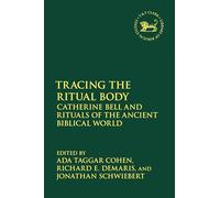 Tracing the Ritual Body: Catherine Bell and Rituals of the Ancient Biblical World