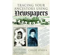 Tracing Your Ancestors Using Newspapers: A Guide for Family Historians