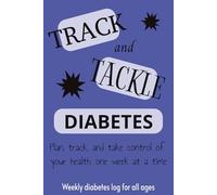 Track and Tackle Diabetes: Plan, track, and take control of your health one week at a time. Weekly diabetes log book | 6x9 inches, 80 pages | Perfect for daily use at home or on the go.