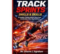 TRACK SPRINTS DRILLS & SKILLS: A Complete Training Guide for Speed, Power, Acceleration & Race-Day Excellence