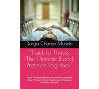 "Track to Thrive: The Ultimate Blood Pressure Log Book": "Your Personal Wellness Journal for Monitoring Blood Pressure, Heart Health, and Achieving a Healthier Lifestyle"