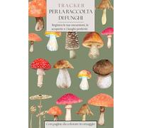 Tracker per la raccolta di funghi. Registra le tue escursioni, le scoperte e i luoghi preferiti: Diario Guidato Quotidiano per la Raccolta di Funghi