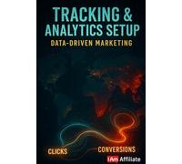 Tracking & Analytics Setup: Data-Driven Marketing: A Beginner's Guide to Mastering Affiliate Marketing, Clicks, Conversions, and Scaling Your Business to Six-Figure Success