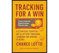 Tracking for a Win: A Strategic Scratch-Off & Lottery Tracking Logbook for Serious Players