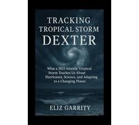 TRACKING TROPICAL STORM DEXTER: What a 2025 Atlantic Tropical Storm Teaches Us About Hurricanes, Science, and Adapting to a Changing Planet
