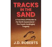 TRACKS IN THE SAND: A True Story Of Murder In Far North Queensland - The Toyah Cordingley Tragedy