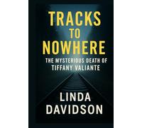 Tracks to Nowhere: The Mysterious Death of Tiffany Valiante