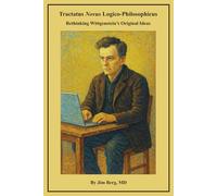 Tractatus Novus Logico-Philosophicus: Rethinking Wittgenstein’s Original Ideas
