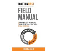Traction First Field Manual: From Stalled to Scaling - How to Fix Sales and Build Real Traction