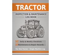 Tractor Inspection & Maintenance Log Book: Daily & Weekly Maintenance Checklists for Farm Tractors | Service Records, Repairs & Equipment Tracking