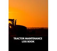 Tractor Maintenance Log Book: Engine Hours, Repairs, Parts and Service Record Book for Agricultural Machinery