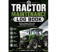 Tractor Maintenance Log Book: Service, Repair, Parts, and Maintenance Record for Compact, Utility, and Farm Tractors