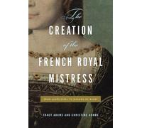 Tracy Adams Christine Adam The Creation of the French Royal Mistres (Tascabile)