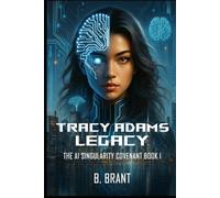 Tracy Adams - Legacy: The AI Singularity Covenant Book I