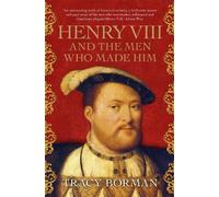 Tracy Borman Henry VIII and the Men Who Made Him (Tascabile)