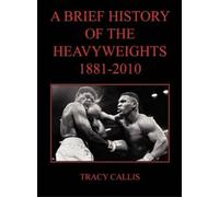 Tracy Callis A Brief History of the Heavyweights 1881-2010 (Copertina rigida)