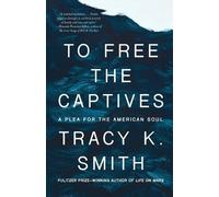 Tracy K. Smith To Free the Captives (Tascabile)