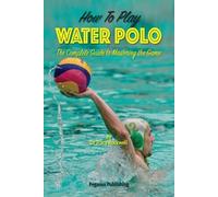 Tracy Rockwell How To Play Water Polo (Tascabile) Master Your Game
