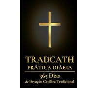TradCath Prática Diária: 365 Dias de Devoção Católica Tradicional