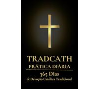 TradCath Prática Diária: 365 Dias de Devoção Católica Tradicional