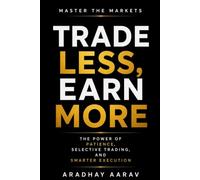 Trade Less , Earn More: The Power of Patience, Selective Trading, and Smarter Execution