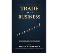 Trade like a Business: Becoming a Consistent Trader, Building Wealth, and Overcoming Challenges
