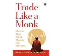Trade Like a Monk: Master Your Mind, Master the Markets