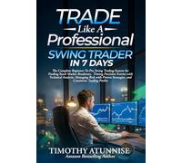 Trade Like A Professional Swing Trader in 7 Days: The Complete Beginner-To-Pro Swing Trading System For Finding Stock Market Breakouts, Timing ... Strategies & Compounding Consistent Profit