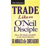 Trade Like an O'Neil Disciple: How We Made Over 18,000% in the Stock Market