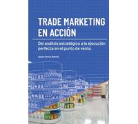 TRADE MARKETING EN ACCIÓN: Del análisis estratégico a la ejecución perfecta en el punto de venta